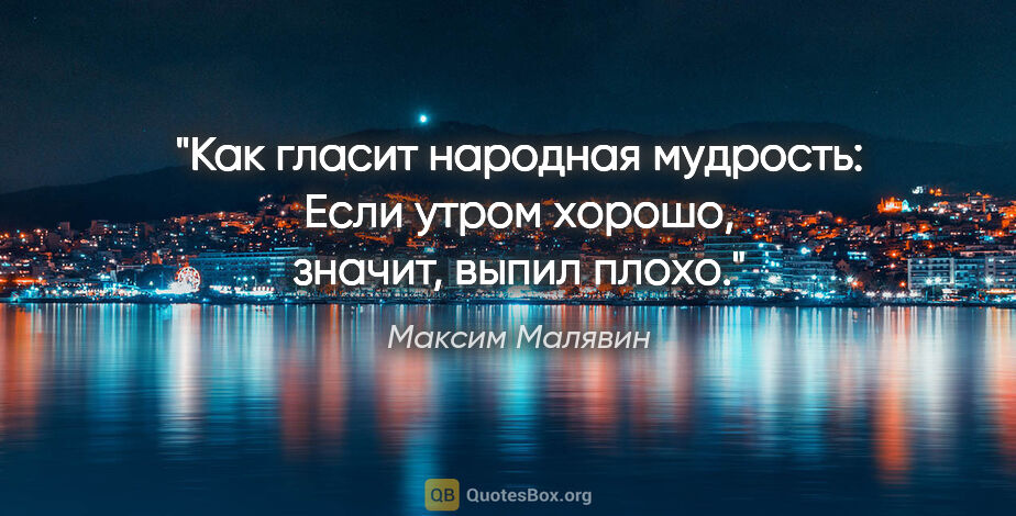Максим Малявин цитата: "Как гласит народная мудрость: «Если утром хорошо, значит,..."
