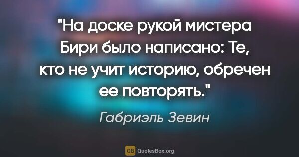 Габриэль Зевин цитата: "На доске рукой мистера Бири было написано: «Те, кто не учит..."