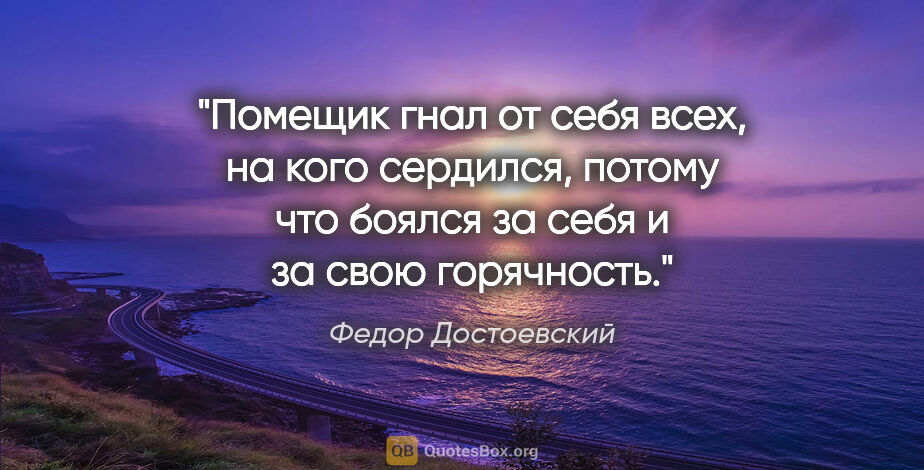 Федор Достоевский цитата: "Помещик гнал от себя всех, на кого сердился, потому что боялся..."