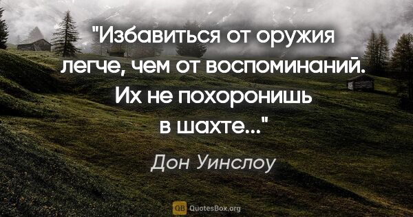 Дон Уинслоу цитата: "Избавиться от оружия легче, чем от воспоминаний. Их не..."