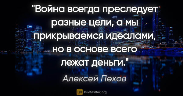 Алексей Пехов цитата: "Война всегда преследует разные цели, а мы прикрываемся..."