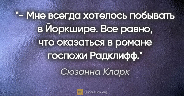 Сюзанна Кларк цитата: "- Мне всегда хотелось побывать в Йоркшире. Все равно, что..."