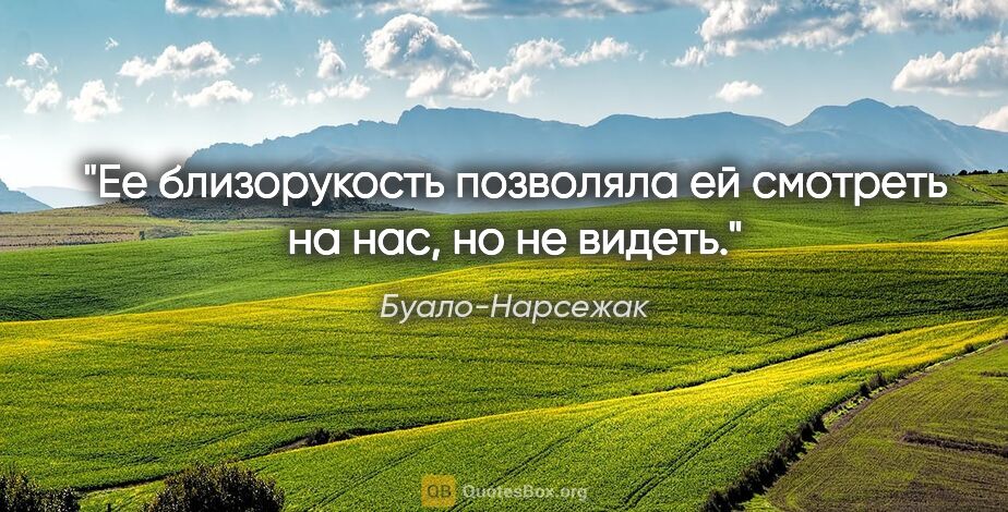 Буало-Нарсежак цитата: "Ее близорукость позволяла ей смотреть на нас, но не видеть."