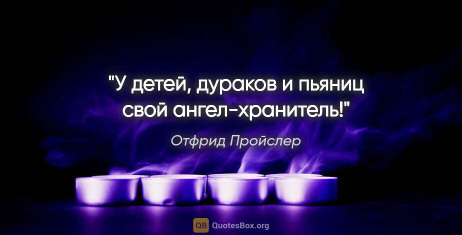 Отфрид Пройслер цитата: "У детей, дураков и пьяниц свой ангел-хранитель!"