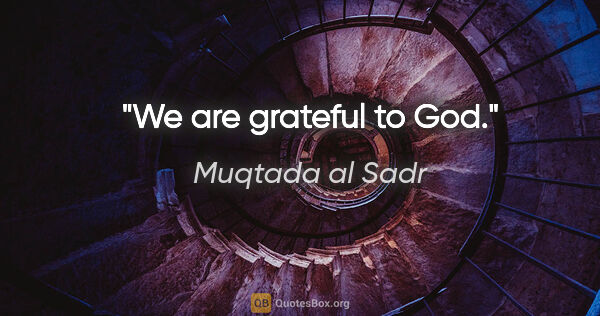 Muqtada al Sadr quote: "We are grateful to God."