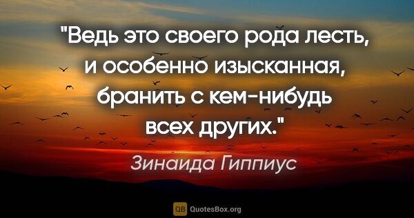 Зинаида Гиппиус цитата: "Ведь это своего рода лесть, и особенно изысканная, бранить с..."