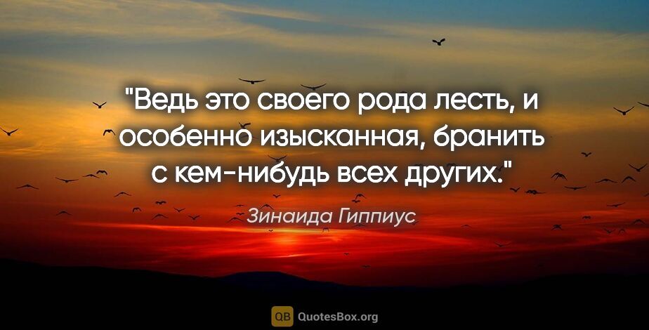 Зинаида Гиппиус цитата: "Ведь это своего рода лесть, и особенно изысканная, бранить с..."