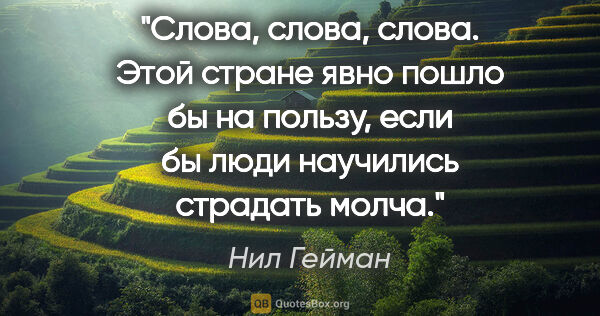 Нил Гейман цитата: "Слова, слова, слова. Этой стране явно пошло бы на пользу, если..."