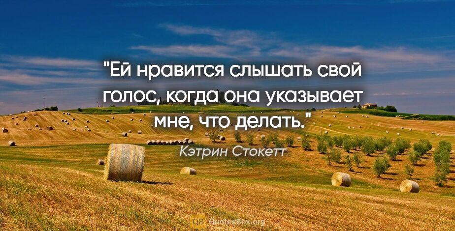 Кэтрин Стокетт цитата: "Ей нравится слышать свой голос, когда она указывает мне, что..."