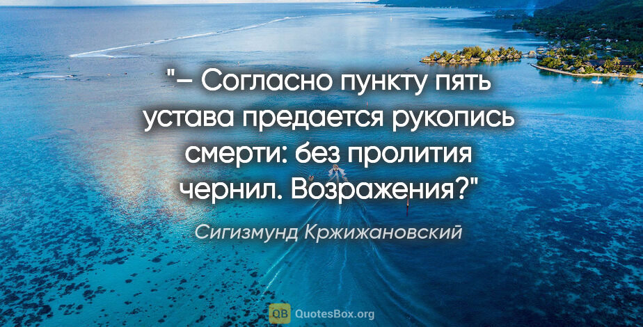 Сигизмунд Кржижановский цитата: "– Согласно пункту пять устава предается рукопись смерти: без..."