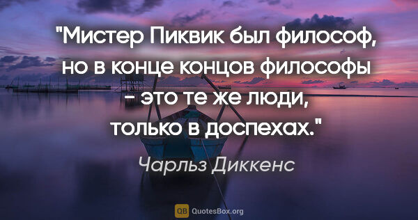 Чарльз Диккенс цитата: "Мистер Пиквик был философ, но в конце концов философы - это те..."