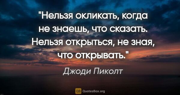 Джоди Пиколт цитата: "Нельзя окликать, когда не знаешь, что сказать. Нельзя..."