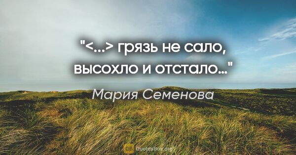 Мария Семенова цитата: "<...> грязь не сало, высохло и отстало…"