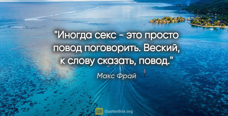 Макс Фрай цитата: "Иногда секс - это просто повод поговорить. Веский, к слову..."