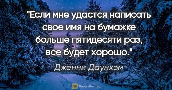 Дженни Даунхэм цитата: "Если мне удастся написать свое имя на бумажке больше..."