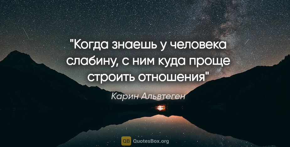 Карин Альвтеген цитата: "Когда знаешь у человека слабину, с ним куда проще строить..."