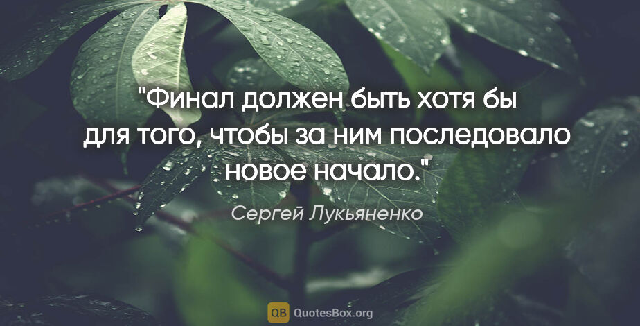 Сергей Лукьяненко цитата: "Финал должен быть хотя бы для того, чтобы за ним последовало..."