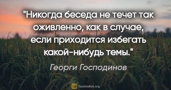 Георги Господинов цитата: "Никогда беседа не течет так оживленно, как в случае, если..."