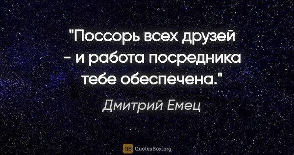 Дмитрий Емец цитата: "Поссорь всех друзей - и работа посредника тебе обеспечена."