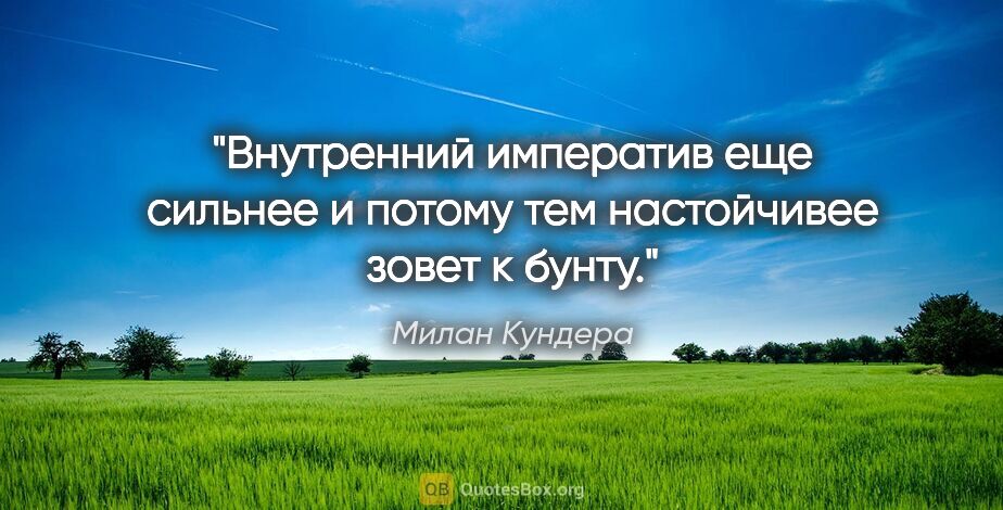 Милан Кундера цитата: "Внутренний императив еще сильнее и потому тем настойчивее..."