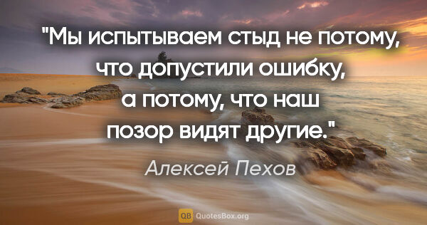 Алексей Пехов цитата: "Мы испытываем стыд не потому, что допустили ошибку, а потому,..."