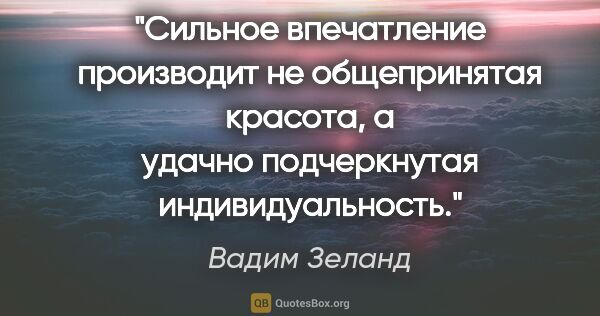 Вадим Зеланд цитата: "Сильное впечатление производит не общепринятая красота, а..."