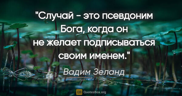 Вадим Зеланд цитата: "Случай - это псевдоним Бога, когда он не желает подписываться..."