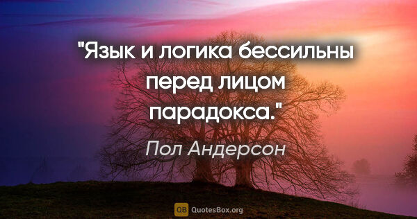 Пол Андерсон цитата: "Язык и логика бессильны перед лицом парадокса."