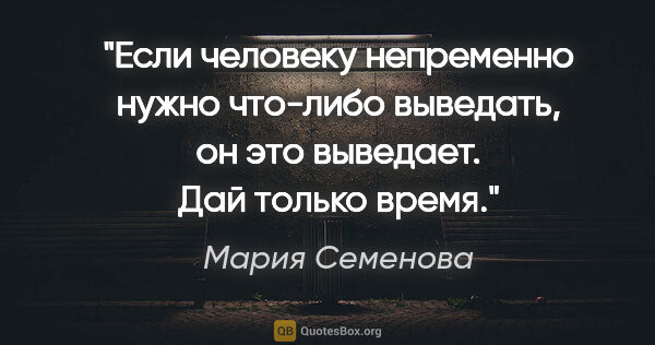 Мария Семенова цитата: "Если человеку непременно нужно что-либо выведать, он это..."