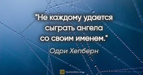 Одри Хепберн цитата: "Не каждому удается сыграть ангела со своим именем."