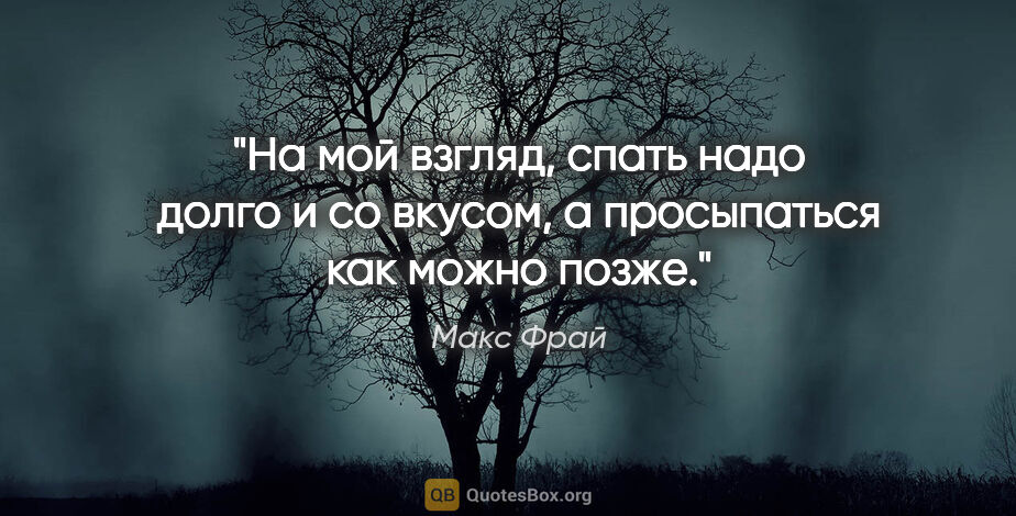 Макс Фрай цитата: "На мой взгляд, спать надо долго и со вкусом, а просыпаться как..."