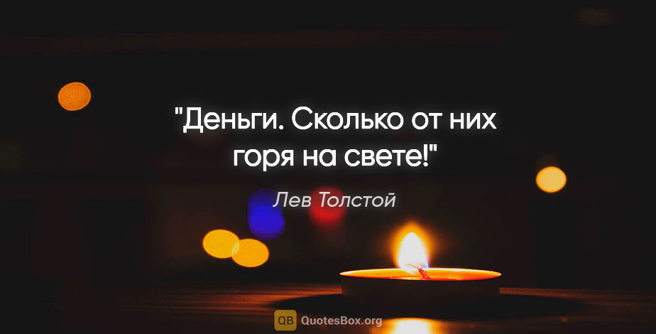 Лев Толстой цитата: "Деньги. Сколько от них горя на свете!"