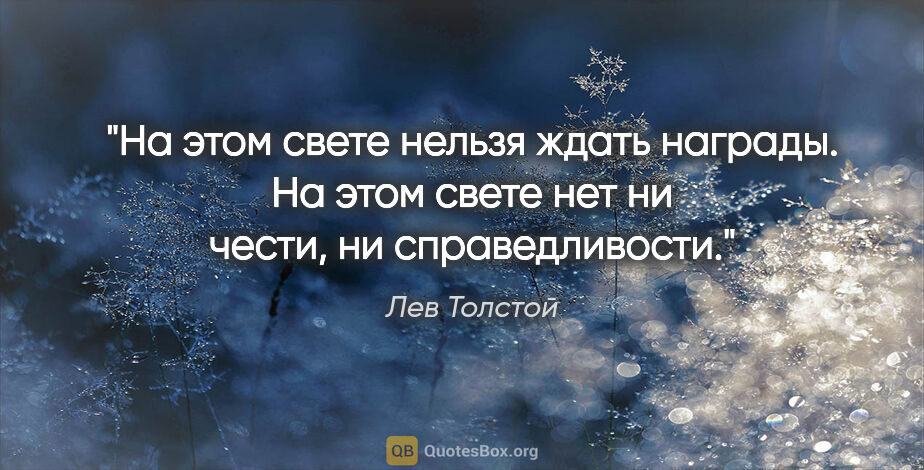 Лев Толстой цитата: "На этом свете нельзя ждать награды. На этом свете нет ни..."