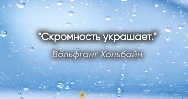 Вольфганг Хольбайн цитата: "Скромность украшает."