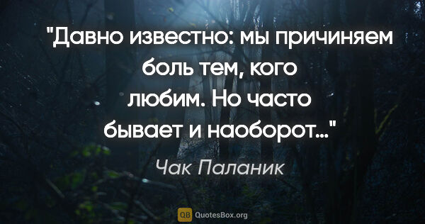 Чак Паланик цитата: "Давно известно: мы причиняем боль тем, кого любим. Но часто..."