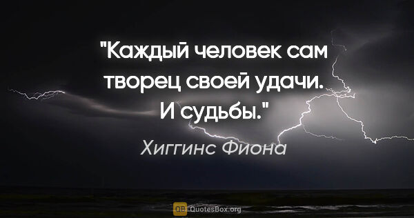 Хиггинс Фиона цитата: "Каждый человек сам творец своей удачи. И судьбы."