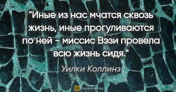 Уилки Коллинз цитата: "Иные из нас мчатся сквозь жизнь, иные прогуливаются по ней -..."