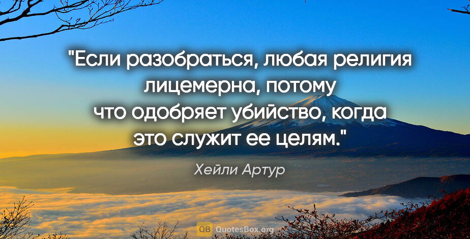 Хейли Артур цитата: "Если разобраться, любая религия лицемерна, потому что одобряет..."