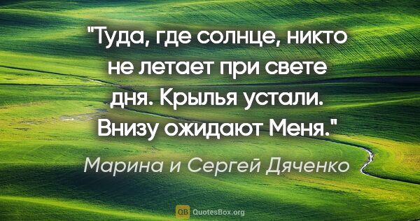 Марина и Сергей Дяченко цитата: "Туда, где солнце, никто не летает при свете дня.

Крылья..."