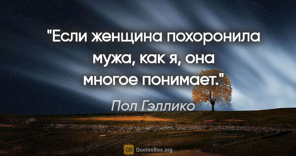 Пол Гэллико цитата: "Если женщина похоронила мужа, как я, она многое понимает."