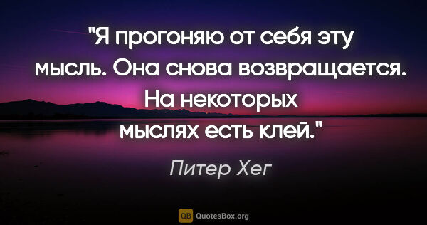 Питер Хег цитата: "Я прогоняю от себя эту мысль. Она снова возвращается. На..."