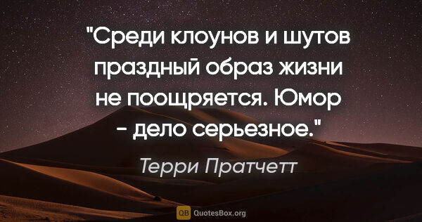 Терри Пратчетт цитата: "Среди клоунов и шутов праздный образ жизни не поощряется. Юмор..."