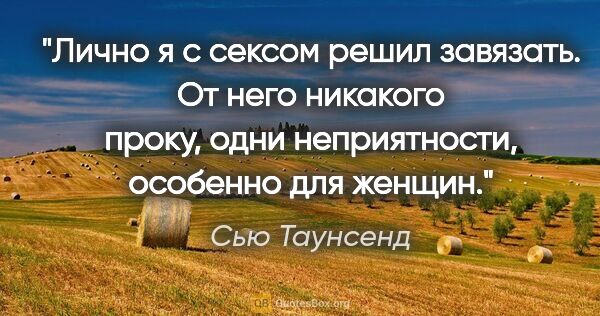 Сью Таунсенд цитата: "Лично я с сексом решил завязать. От него никакого проку, одни..."