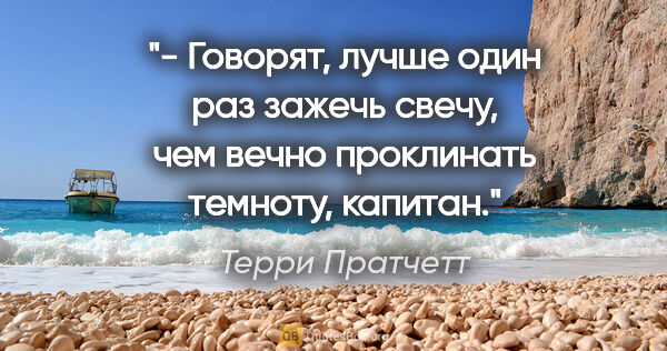 Терри Пратчетт цитата: "- Говорят, лучше один раз зажечь свечу, чем вечно проклинать..."