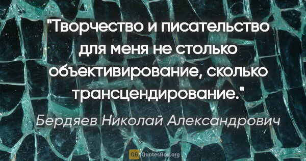 Бердяев Николай Александрович цитата: "Творчество и писательство для меня не столько..."