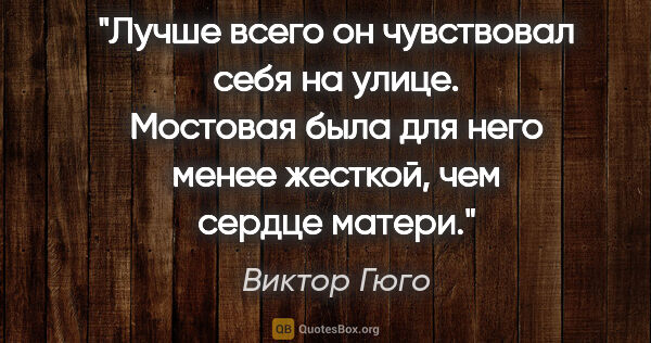 Виктор Гюго цитата: "Лучше всего он чувствовал себя на улице. Мостовая была для..."