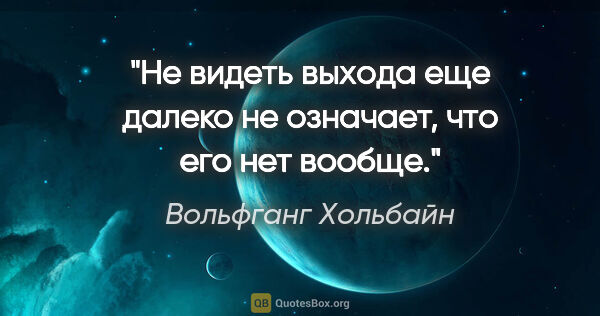 Вольфганг Хольбайн цитата: "Не видеть выхода еще далеко не означает, что его нет вообще."