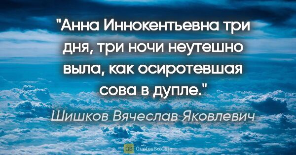 Шишков Вячеслав Яковлевич цитата: "Анна Иннокентьевна три дня, три ночи неутешно выла, как..."