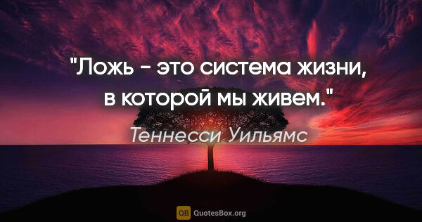 Теннесси Уильямс цитата: "Ложь - это система жизни, в которой мы живем."