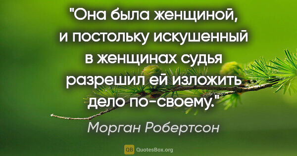 Морган Робертсон цитата: "Она была женщиной, и постольку искушенный в женщинах судья..."